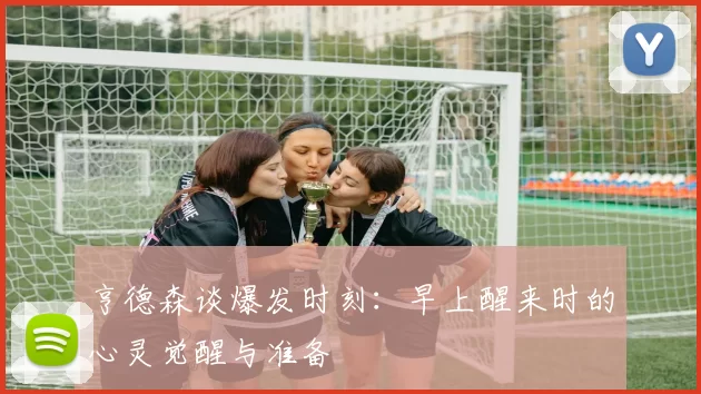 亨德森谈爆发时刻：早上醒来时的心灵觉醒与准备